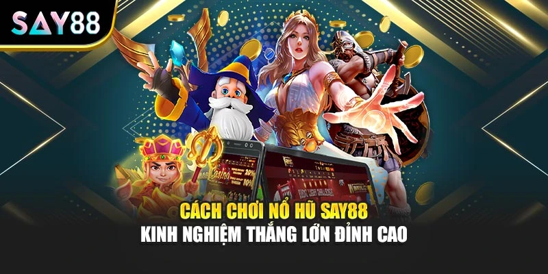 Cách Chơi Nổ Hũ Say88 – Kinh Nghiệm Thắng Lớn Đỉnh Cao