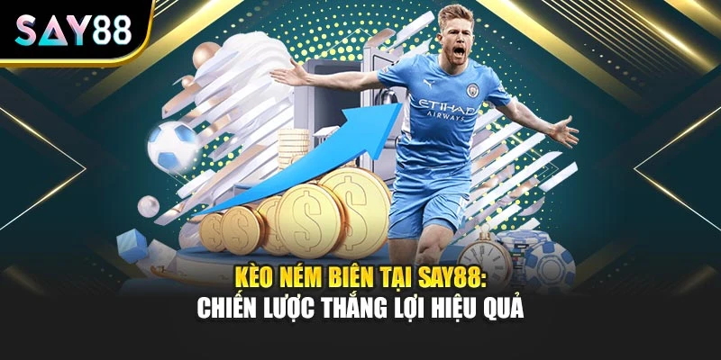 Kèo Ném Biên Tại Say88: Chiến Lược Thắng Lợi Hiệu Quả