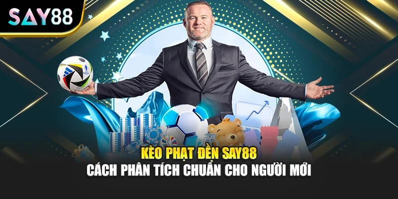Kèo Phạt Đền Say88 - Cách Phân Tích Chuẩn Cho Người Mới