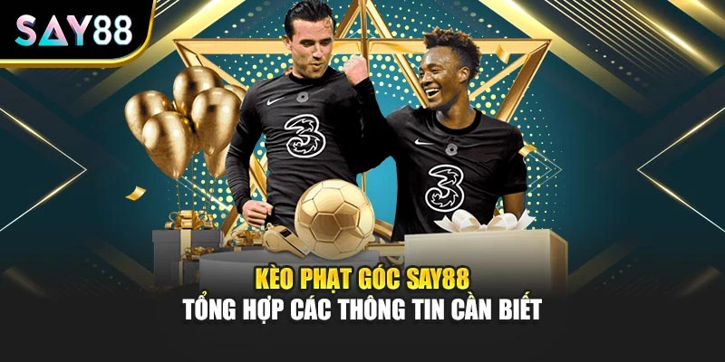 Kèo Phạt Góc Say88 - Tổng Hợp Các Thông Tin Cần Biết