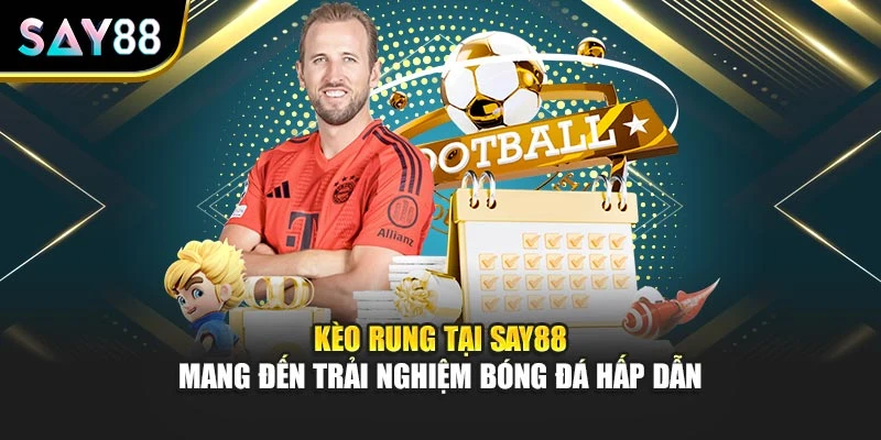 Kèo Rung Tại Say88 Mang Đến Trải Nghiệm Bóng Đá Hấp Dẫn
