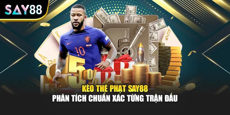 Kèo Thẻ Phạt Say88 - Phân Tích Chuẩn Xác Từng Trận Đấu